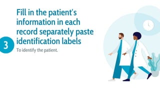 Fill in the patient′s
information in each
record separately paste
identification labels
To identify the patient.
3
 