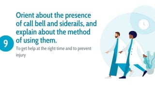 Orient about the presence
of call bell and siderails, and
explain about the method
of using them.
To get help at the right time and to prevent
injury
9
 