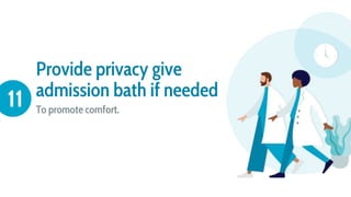 Provide privacy give
admission bath if needed
To promote comfort.
11
 