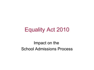 Equality Act 2010
Impact on the
School Admissions Process
 