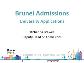 Brunel Admissions
University Applications
Richenda Brewer
Deputy Head of Admissions
 