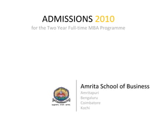 ADMISSIONS  2010 for the Two Year Full-time MBA Programme Amrita School of Business Amritapuri Bengaluru Coimbatore  Kochi 