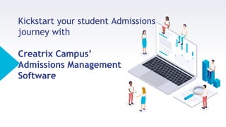 Kickstart your student Admissions
journey with
Creatrix Campus’
Admissions Management
Software
 
