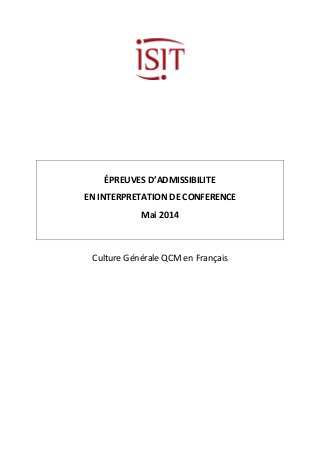 ÉPREUVES D’ADMISSIBILITE 
EN INTERPRETATION DE CONFERENCE 
Mai 2014 
Culture Générale QCM en Français 
 