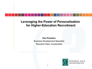Leveraging the Power of Personalization for Higher-Education Recruitment Kim Poulston Business Development Specialist Research Data, Incorporated 