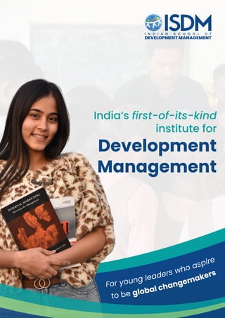 For young leaders who aspire
to be global changemakers
India’s
India’s first-of-its-kind
first-of-its-kind
institute for
institute for
Development
Development
Management
Management
 