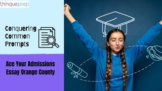 Conquering
Common
Prompts
Ace Your Admissions
Essay Orange County
 