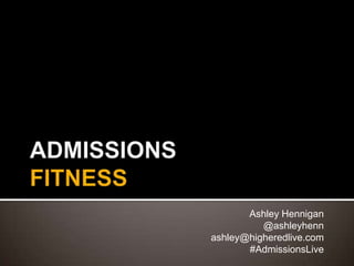 Ashley Hennigan
          @ashleyhenn
ashley@higheredlive.com
       #AdmissionsLive
 