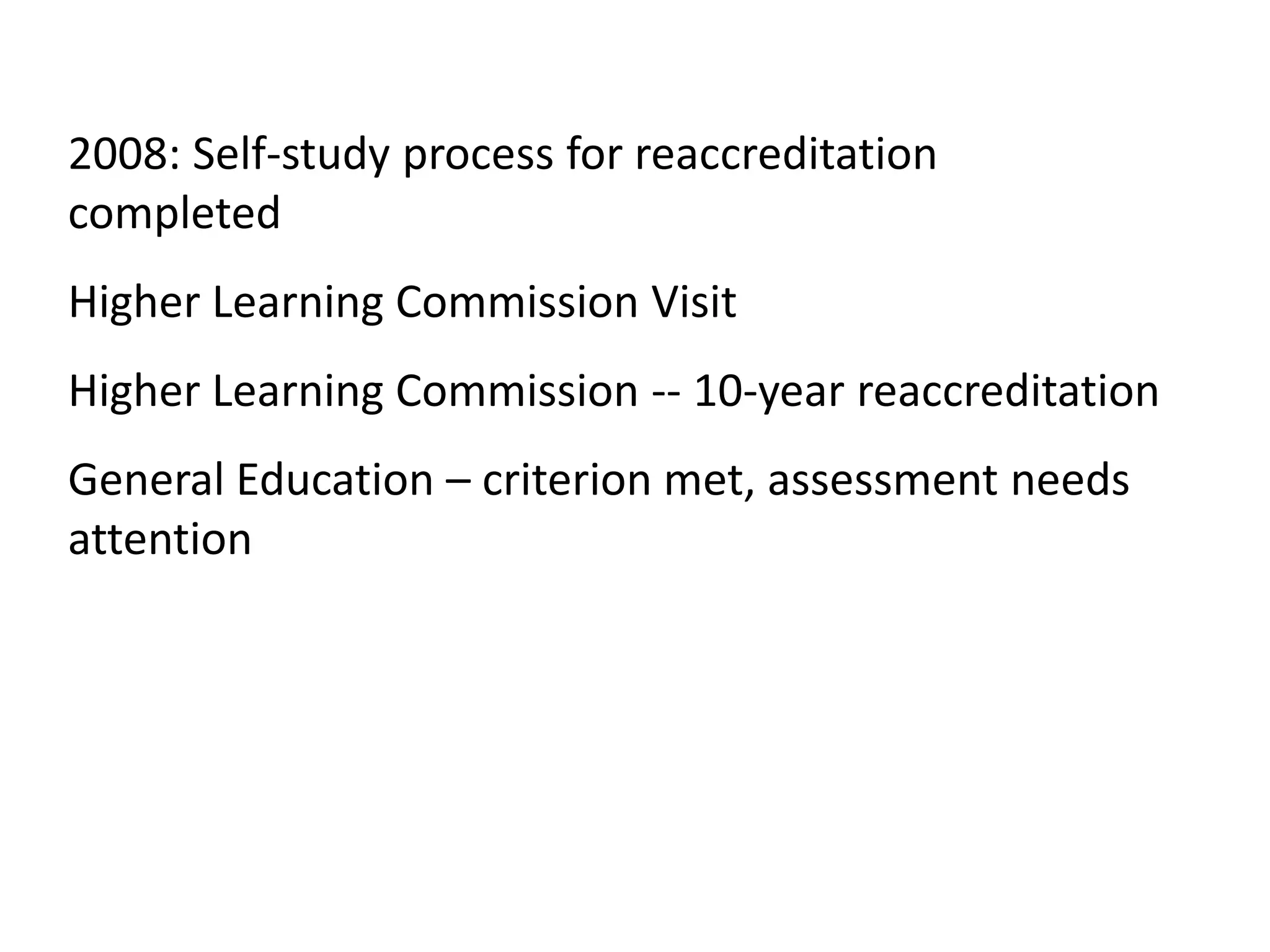 2008: Self-study process for reaccreditation completedHigher Learning Commission VisitHigher Learning Commission -- 10-year reaccreditationGeneral Education – criterion met, assessment needs attention