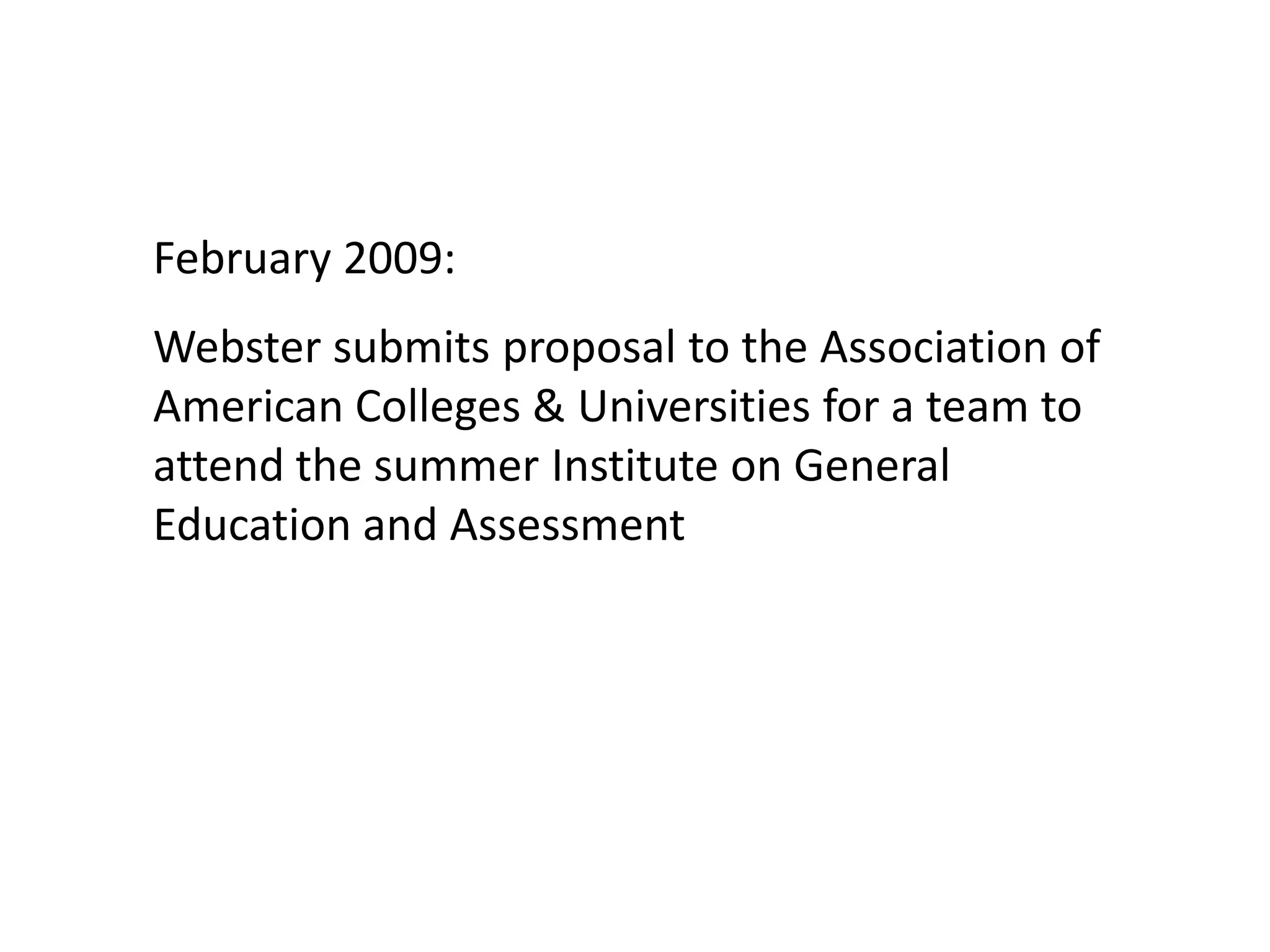 February 2009:Webster submits proposal to the Association of American Colleges & Universities for a team to attend the summer Institute on General Education and Assessment