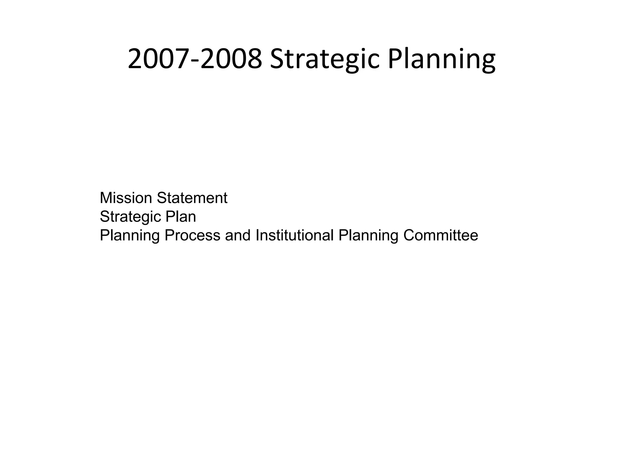 2007-2008 Strategic PlanningMission StatementStrategic PlanPlanning Process and Institutional Planning Committee