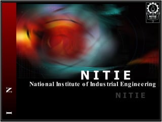 N I T I E N  I  T  I  E   National Institute of Industrial Engineering N I T I E 