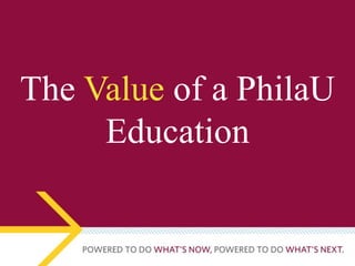 The Value of a PhilaU
Education
 