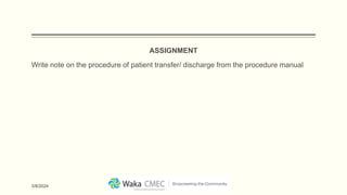 ASSIGNMENT
Write note on the procedure of patient transfer/ discharge from the procedure manual
3/8/2024
 