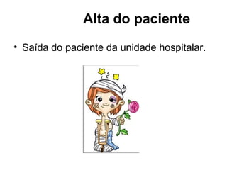 Alta do paciente
• Saída do paciente da unidade hospitalar.
 