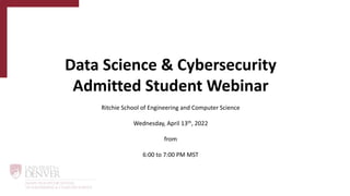 Data Science & Cybersecurity
Admitted Student Webinar
Ritchie School of Engineering and Computer Science
Wednesday, April 13th, 2022
from
6:00 to 7:00 PM MST
 