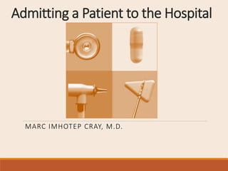 Admitting a Patient to the Hospital
MARC IMHOTEP CRAY, M.D.
 