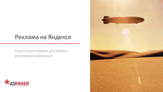 Солнечная энергия для любых
рекламных кампаний
Реклама на Яндексе
 