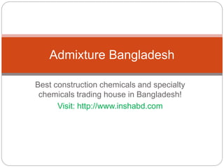 Best construction chemicals and specialty
chemicals trading house in Bangladesh!
Visit: http://www.inshabd.com
Admixture Bangladesh
 