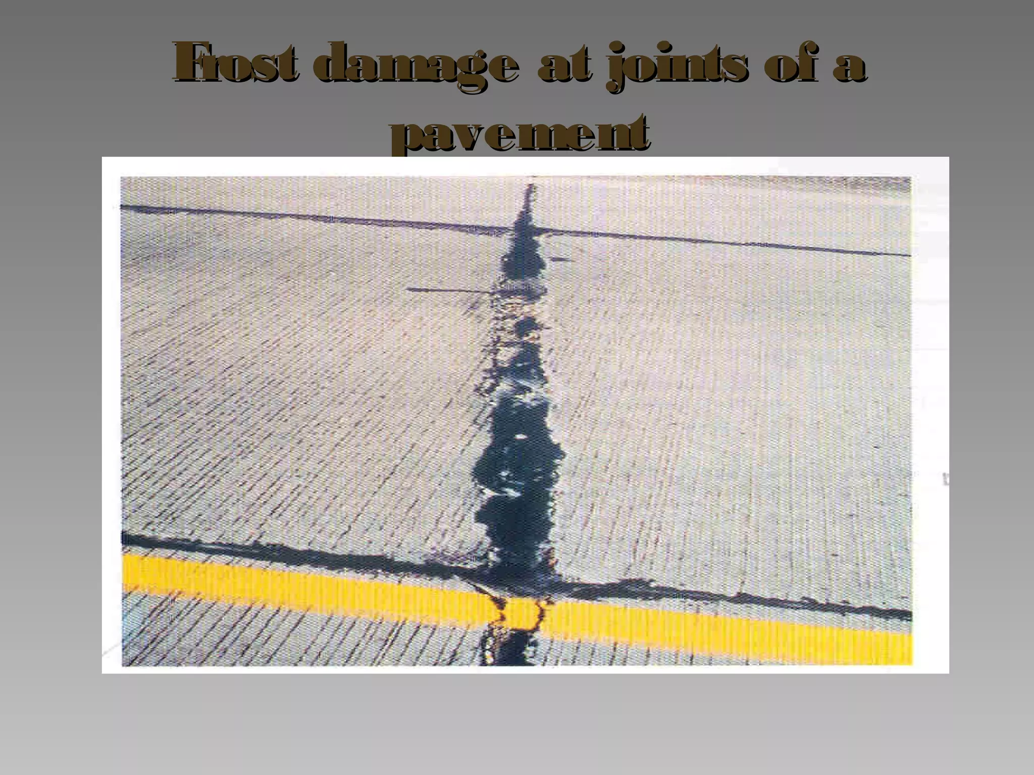 Frost damage at joints of aFrost damage at joints of a
pavementpavement
 