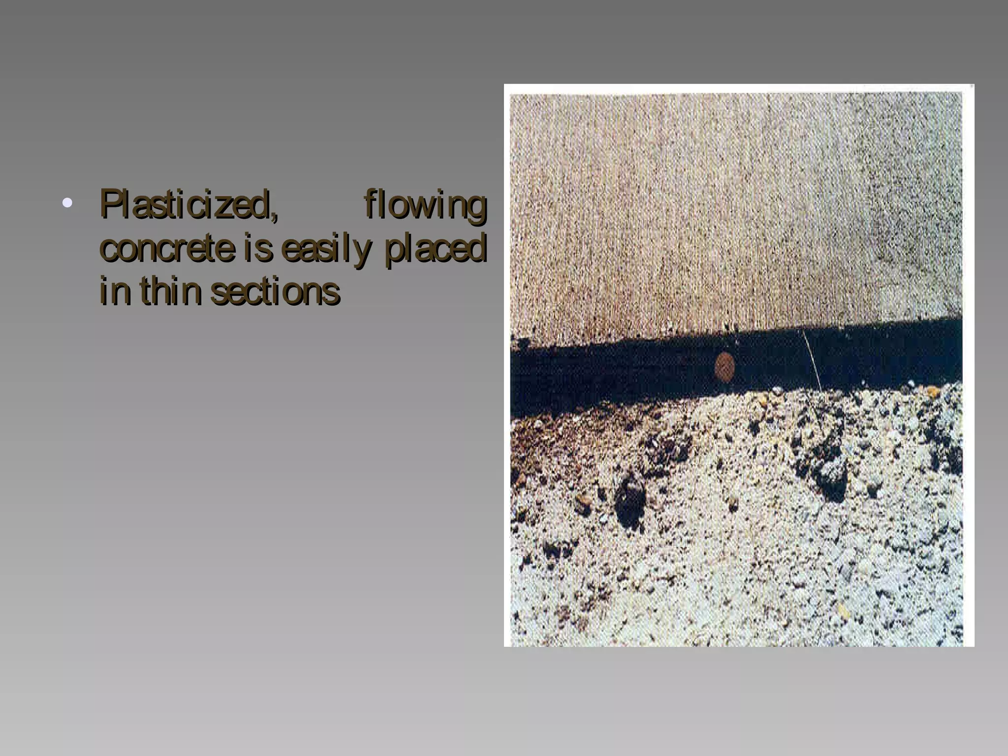• Plasticized, flowingPlasticized, flowing
concrete is easily placedconcrete is easily placed
in thin sectionsin thin sections
 