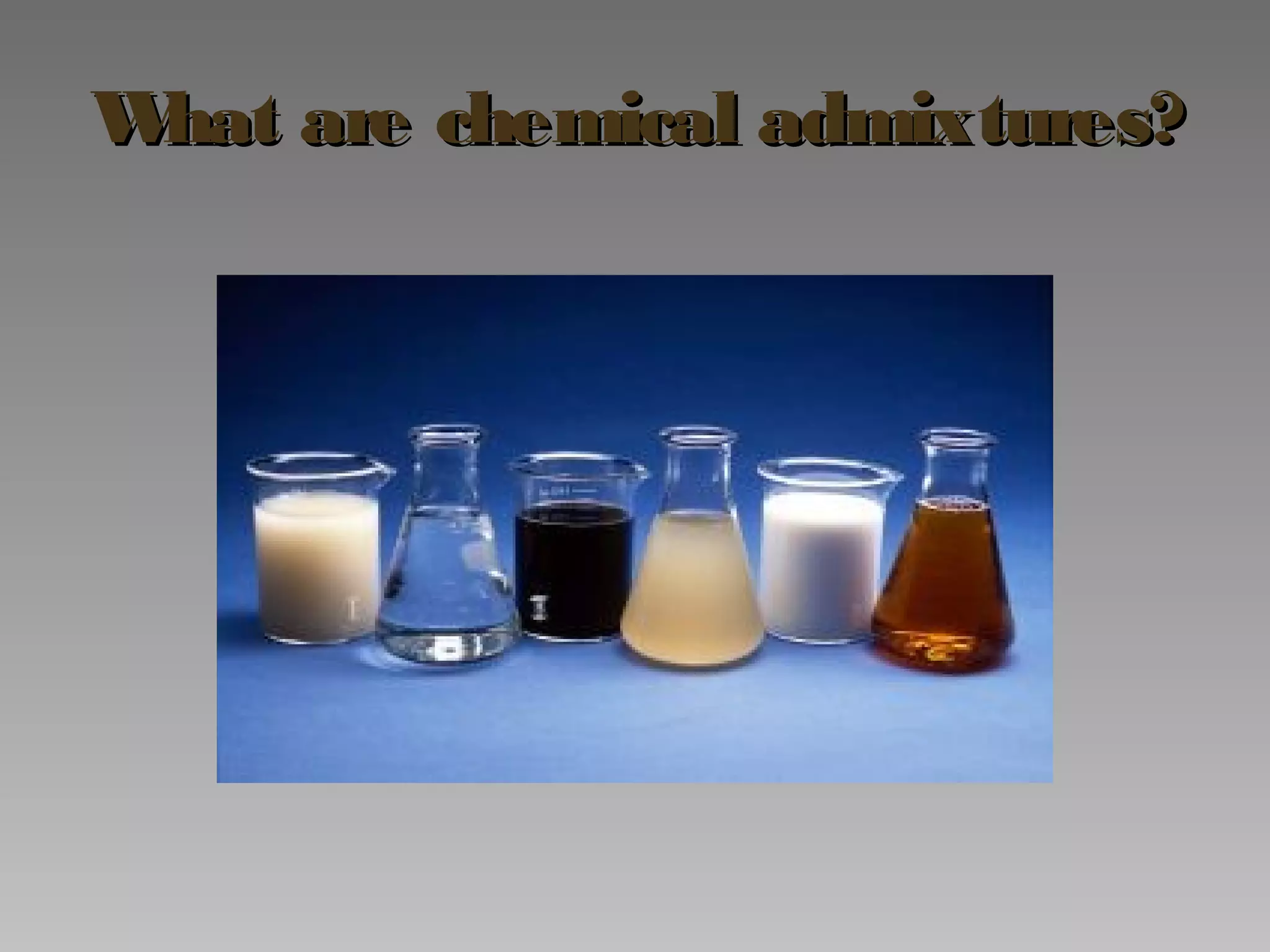 What are chemical admixtures?What are chemical admixtures?
 