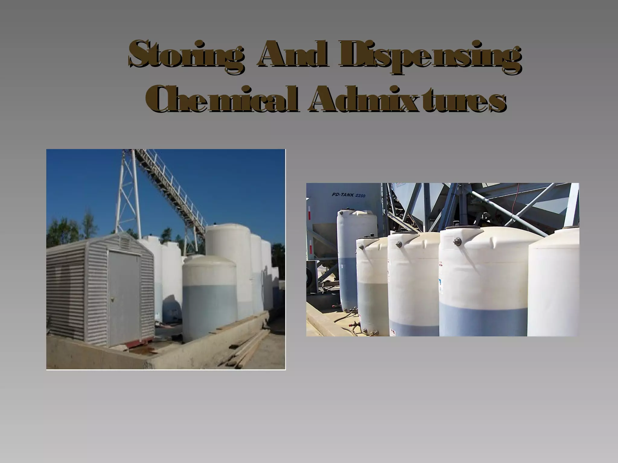 Storing And DispensingStoring And Dispensing
Chemical AdmixturesChemical Admixtures
 