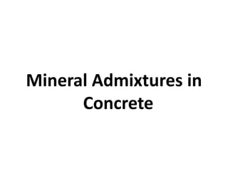 Mineral Admixtures in
Concrete
 