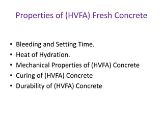 Properties of (HVFA) Fresh Concrete
• Bleeding and Setting Time.
• Heat of Hydration.
• Mechanical Properties of (HVFA) Concrete
• Curing of (HVFA) Concrete
• Durability of (HVFA) Concrete
 