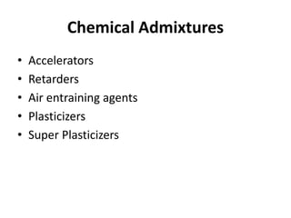 Chemical Admixtures
• Accelerators
• Retarders
• Air entraining agents
• Plasticizers
• Super Plasticizers
 