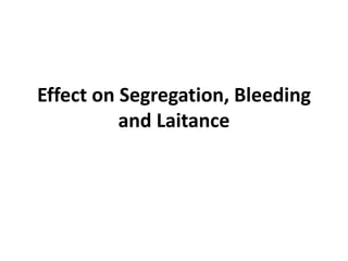 Effect on Segregation, Bleeding
and Laitance
 