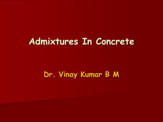 Dr. Vinay Kumar B M
Admixtures In Concrete
 