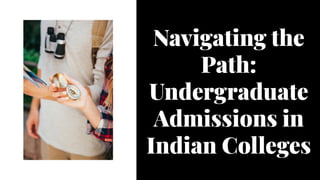 Navigating the
Path:
Undergraduate
Admissions in
Indian Colleges
Navigating the
Path:
Undergraduate
Admissions in
Indian Colleges
 
