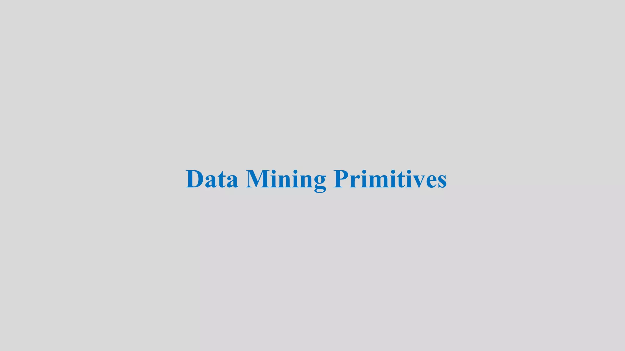 Data Mining Primitives
 