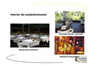 Interior do estabelecimento




                              Chocolate Caracol - Gramado




      Restaurante romântico


                               Banheiros restaurantes
 