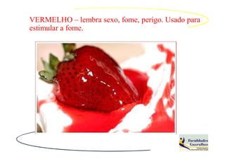 VERMELHO – lembra sexo, fome, perigo. Usado para
estimular a fome.
 