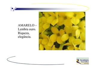 AMARELO –
Lembra ouro.
Riqueza,
elegância.
 