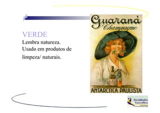 VERDE
Lembra natureza.
Usado em produtos de
limpeza/ naturais.
 