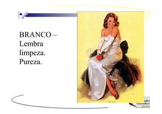 BRANCO –
Lembra
limpeza.
Pureza.
 