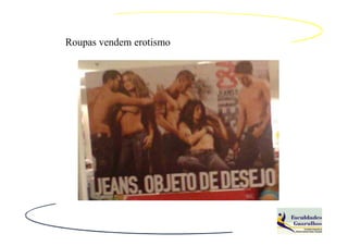 Roupas vendem erotismo
 