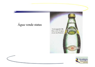 Água vende status
 