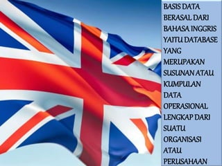 BASIS DATA
BERASAL DARI
BAHASA INGGRIS
YAITUDATABASE
YANG
MERUPAKAN
SUSUNANATAU
KUMPULAN
DATA
OPERASIONAL
LENGKAPDARI
SUATU
ORGANISASI
ATAU
PERUSAHAAN
 