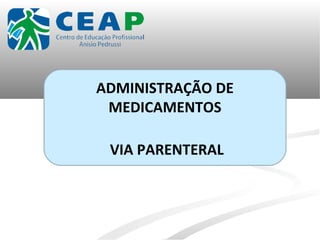 ADMINISTRAÇÃO DE
MEDICAMENTOS
VIA PARENTERAL

 
