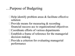 …Purpose of Budgeting
�Help identify problem areas & facilitate effective
solution
�Provide means for measuring & recordin...