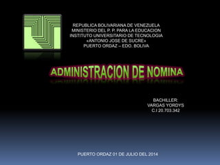 REPUBLICA BOLIVARIANA DE VENEZUELA
MINISTERIO DEL P. P. PARA LA EDUCACION
INSTITUTO UNIVERSITARIO DE TECNOLOGIA
«ANTONIO JOSE DE SUCRE»
PUERTO ORDAZ – EDO. BOLIVA
BACHILLER:
VARGAS YORDYS
C.I 20.703.342
PUERTO ORDAZ 01 DE JULIO DEL 2014
 