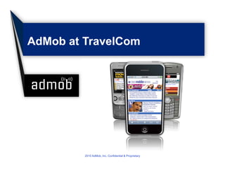 AdMob at TravelCom




         2010 AdMob, Inc. Confidential & Proprietary
 