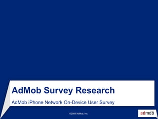 AdMob Survey Research AdMob iPhone Network On-Device User Survey ©2009 AdMob, Inc.  