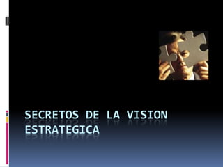 SECRETOS DE LA VISION ESTRATEGICA 