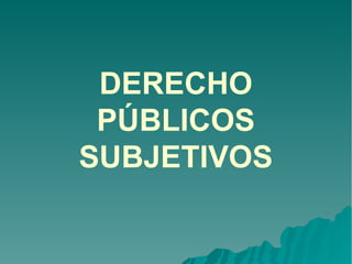 DERECHO
PÚBLICOS
SUBJETIVOS
 
