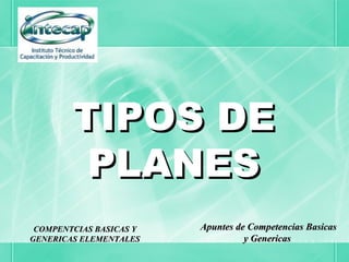 TIPOS DE
         PLANES
 COMPENTCIAS BASICAS Y   Apuntes de Competencias Basicas
GENERICAS ELEMENTALES              y Genericas
 